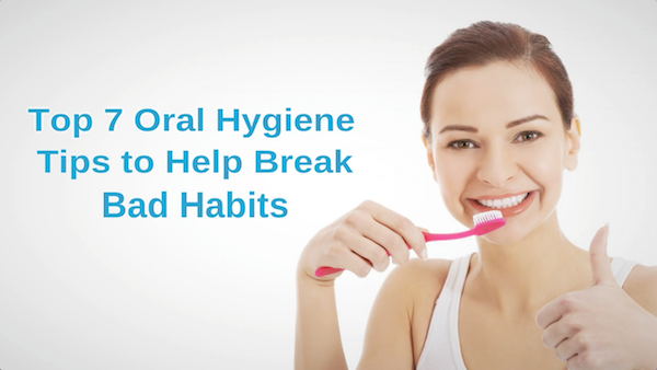 7 Best Practices to Break Bad Dental Habits